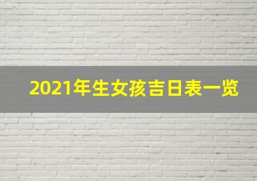 2021年生女孩吉日表一览