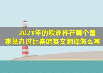 2021年的欧洲杯在哪个国家举办过比赛呢英文翻译怎么写