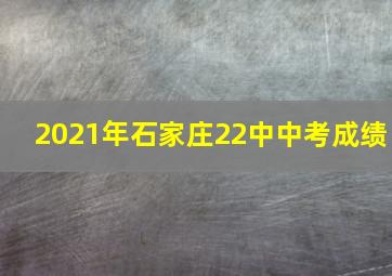 2021年石家庄22中中考成绩