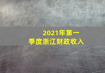 2021年第一季度浙江财政收入