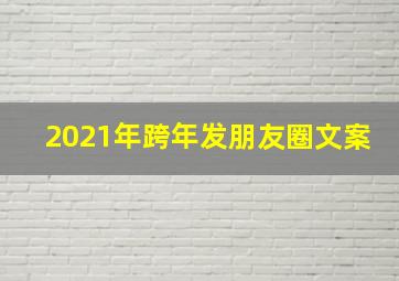 2021年跨年发朋友圈文案