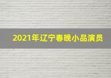 2021年辽宁春晚小品演员