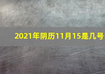 2021年阴历11月15是几号