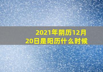 2021年阴历12月20日是阳历什么时候