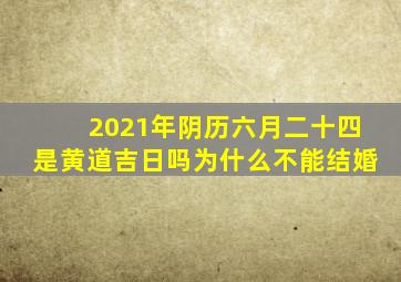 2021年阴历六月二十四是黄道吉日吗为什么不能结婚