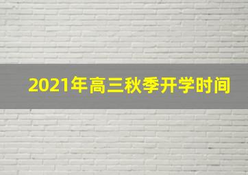 2021年高三秋季开学时间