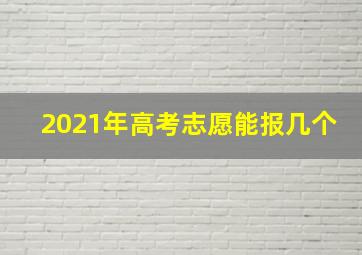 2021年高考志愿能报几个