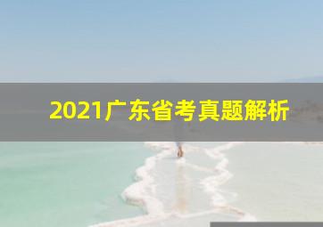 2021广东省考真题解析