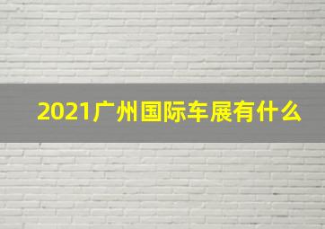 2021广州国际车展有什么