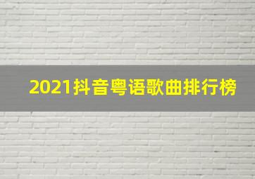 2021抖音粤语歌曲排行榜