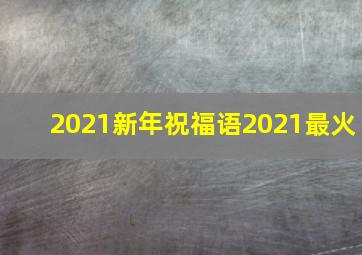 2021新年祝福语2021最火