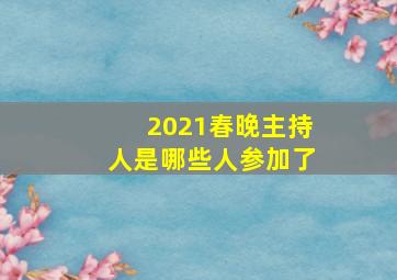 2021春晚主持人是哪些人参加了