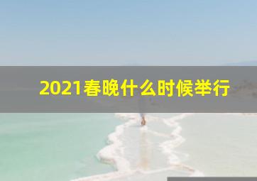 2021春晚什么时候举行