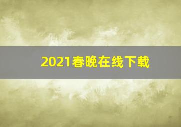 2021春晚在线下载