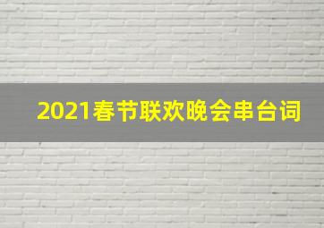 2021春节联欢晚会串台词