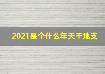 2021是个什么年天干地支