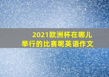 2021欧洲杯在哪儿举行的比赛呢英语作文