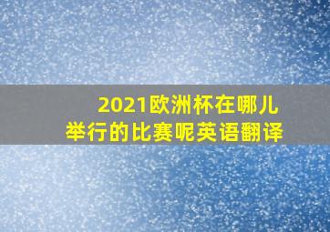 2021欧洲杯在哪儿举行的比赛呢英语翻译