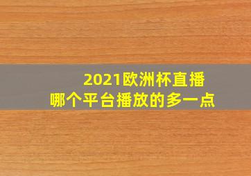 2021欧洲杯直播哪个平台播放的多一点