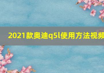 2021款奥迪q5l使用方法视频