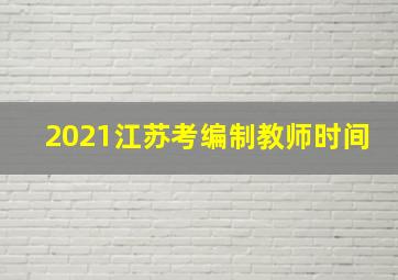 2021江苏考编制教师时间