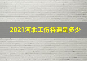 2021河北工伤待遇是多少