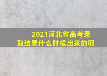 2021河北省高考录取结果什么时候出来的呢