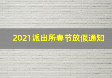 2021派出所春节放假通知