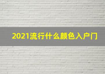 2021流行什么颜色入户门