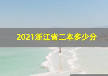 2021浙江省二本多少分