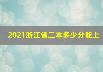 2021浙江省二本多少分能上