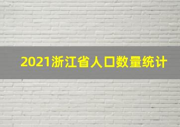 2021浙江省人口数量统计