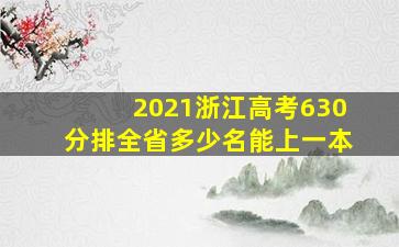 2021浙江高考630分排全省多少名能上一本