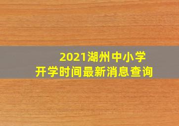 2021湖州中小学开学时间最新消息查询