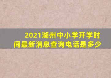 2021湖州中小学开学时间最新消息查询电话是多少