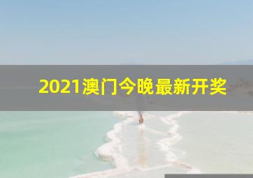 2021澳门今晚最新开奖