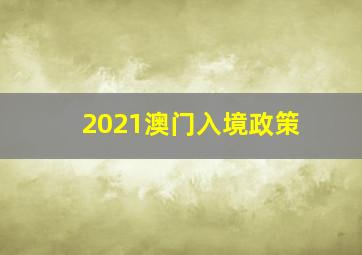 2021澳门入境政策