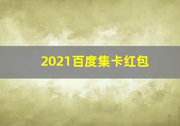 2021百度集卡红包