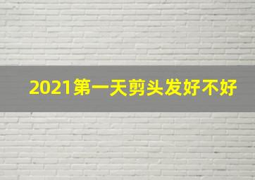 2021第一天剪头发好不好