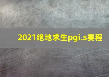 2021绝地求生pgi.s赛程