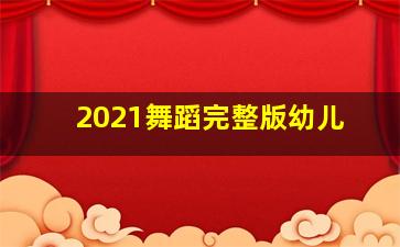 2021舞蹈完整版幼儿