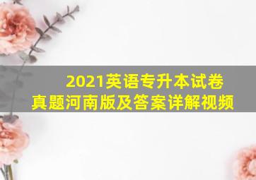 2021英语专升本试卷真题河南版及答案详解视频