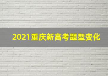 2021重庆新高考题型变化