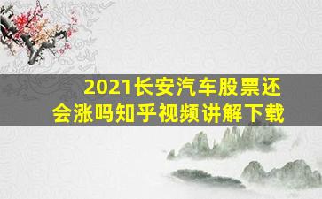 2021长安汽车股票还会涨吗知乎视频讲解下载