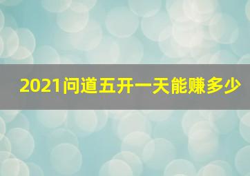 2021问道五开一天能赚多少