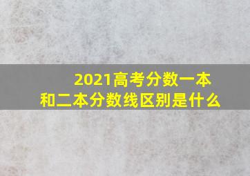 2021高考分数一本和二本分数线区别是什么