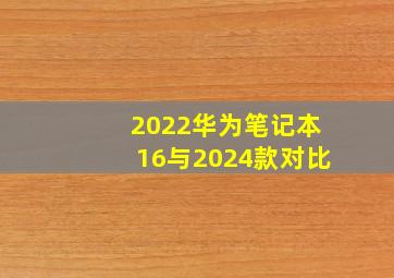 2022华为笔记本16与2024款对比