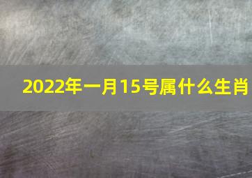 2022年一月15号属什么生肖