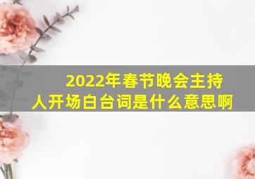 2022年春节晚会主持人开场白台词是什么意思啊