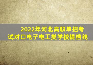 2022年河北高职单招考试对口电子电工类学校提档线